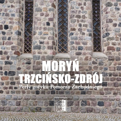 Powiększ obraz: MORYŃ TRZCIŃSKO-ZDRÓJ Perły gotyku Pomorza Zachodniego BDZ